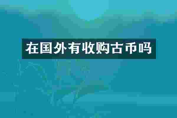 在国外有收购古币吗