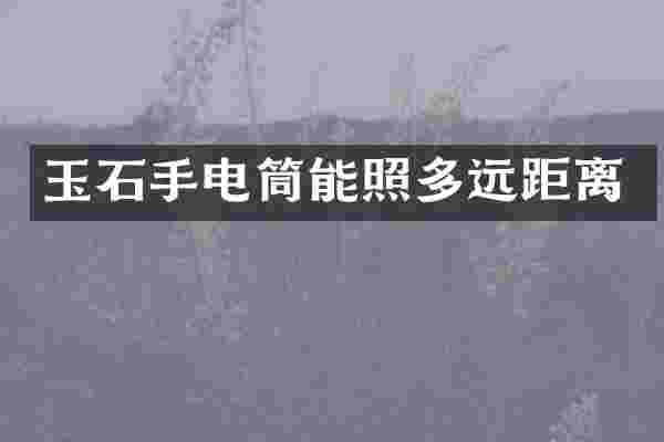 玉石手电筒能照多远距离
