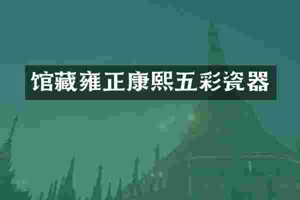 馆藏雍正康熙五彩瓷器