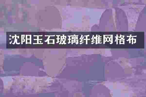 沈阳玉石玻璃纤维网格布
