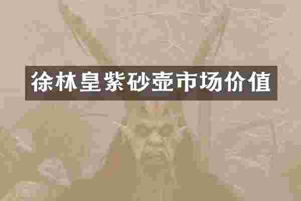 徐林皇紫砂壶市场价值