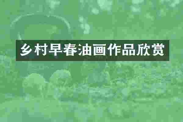 乡村早春油画作品欣赏