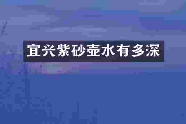 宜兴紫砂壶水有多深