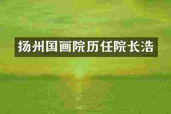 扬州国画院历任院长浩