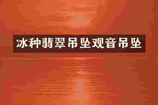 冰种翡翠吊坠观音吊坠
