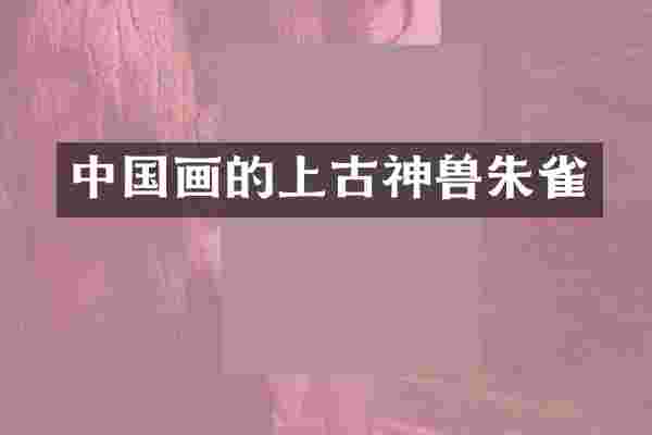 中国画的上古神兽朱雀