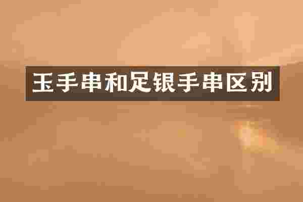玉手串和足银手串区别