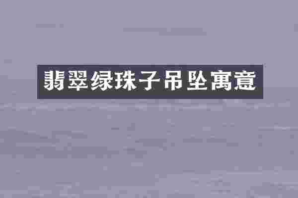 翡翠绿珠子吊坠寓意
