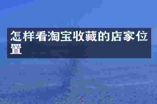 怎样看淘宝收藏的店家位置