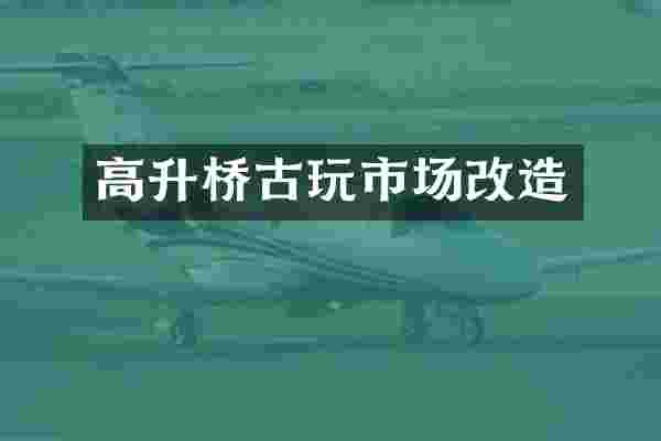 高升桥古玩市场改造