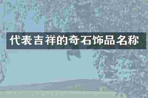 代表吉祥的奇石饰品名称