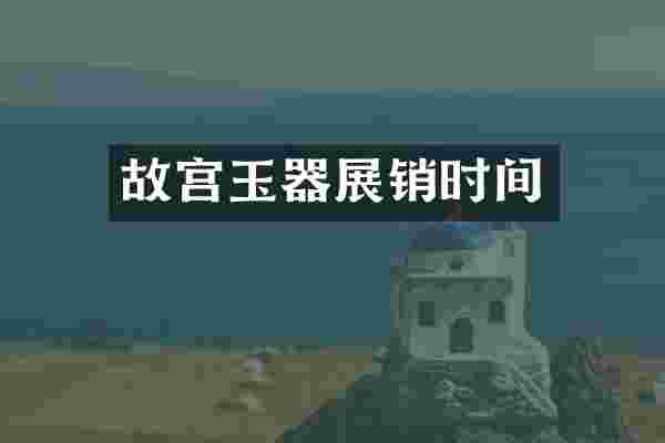 故宫玉器展销时间