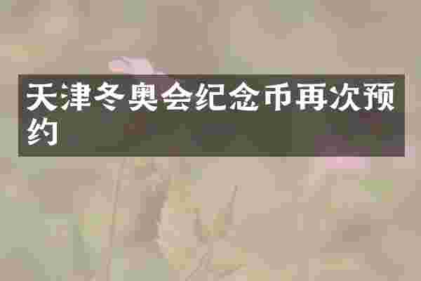 天津冬奥会纪念币再次预约