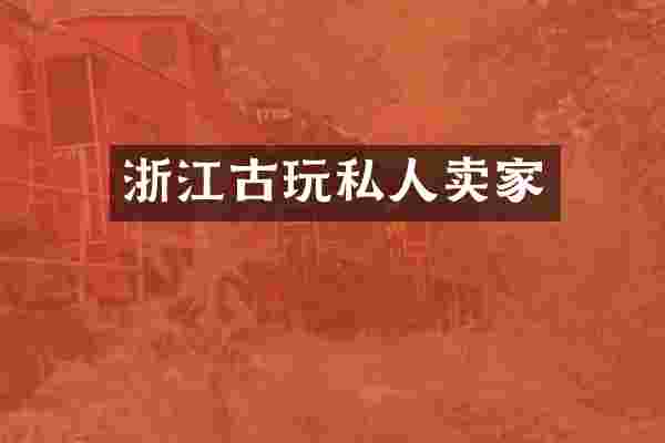 浙江古玩私人卖家