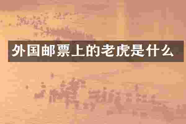外国邮票上的老虎是什么