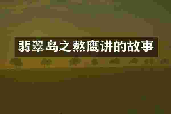 翡翠岛之熬鹰讲的故事