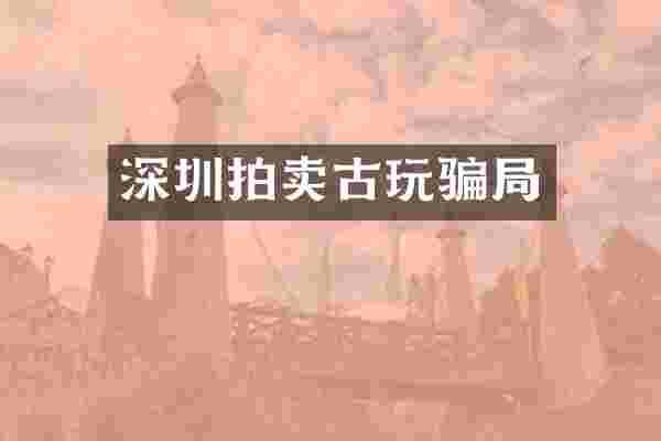 深圳拍卖古玩骗局