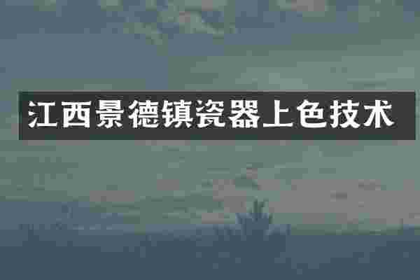 江西景德镇瓷器上色技术