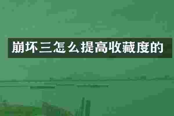 崩坏三怎么提高收藏度的