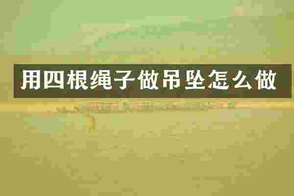 用四根绳子做吊坠怎么做