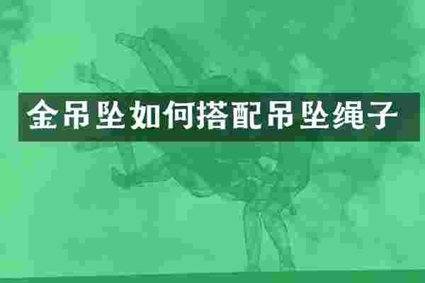 金吊坠如何搭配吊坠绳子