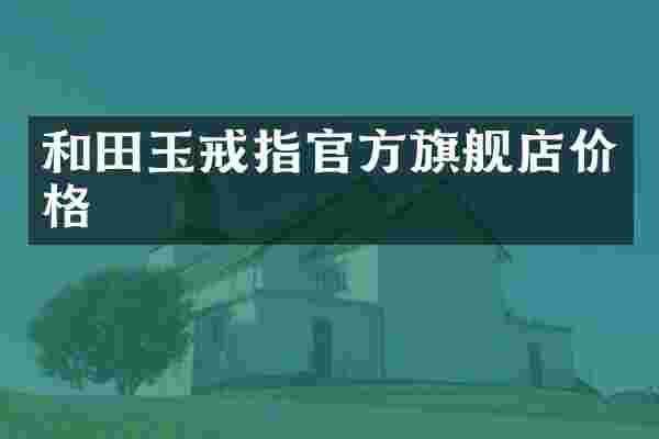 和田玉戒指官方旗舰店价格
