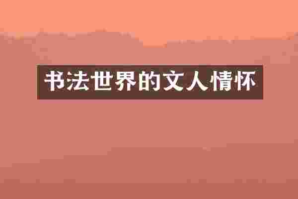 书法世界的文人情怀