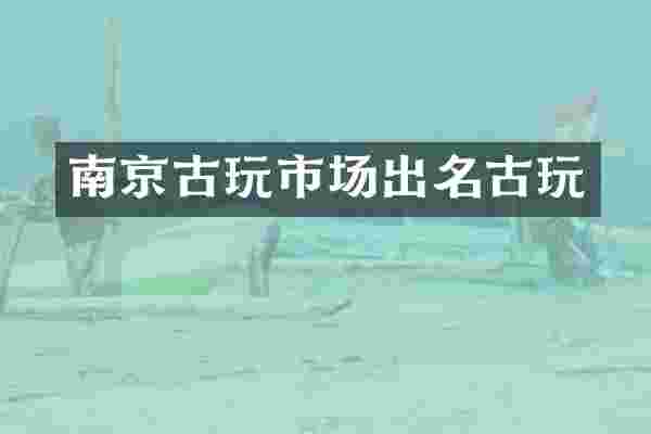 南京古玩市场出名古玩