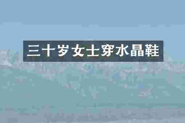 三十岁女士穿水晶鞋