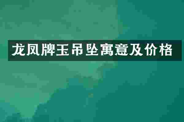 龙凤牌玉吊坠寓意及价格