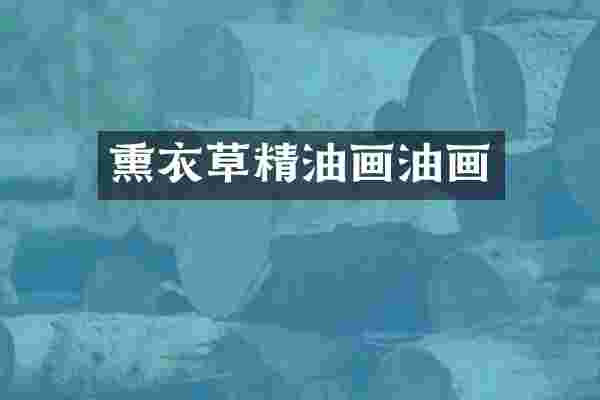 熏衣草精油画油画