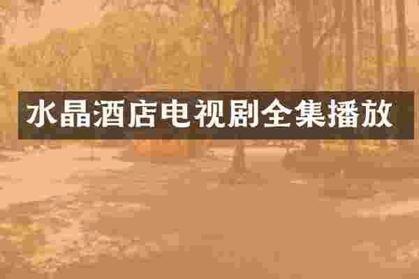 水晶酒店电视剧全集播放