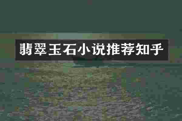 翡翠玉石小说推荐知乎
