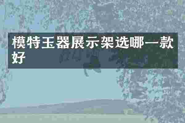 模特玉器展示架选哪一款好