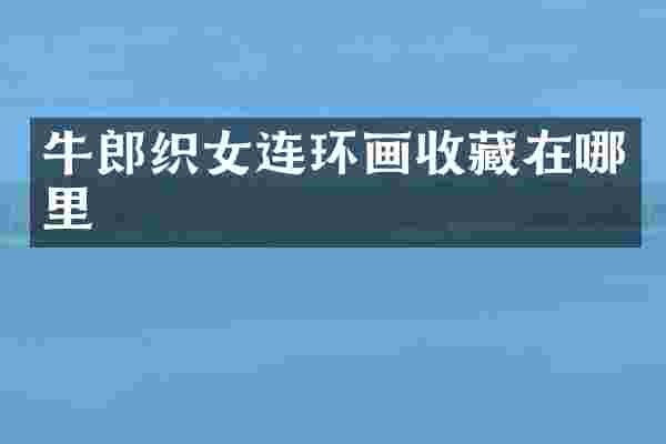 牛郎织女连环画收藏在哪里