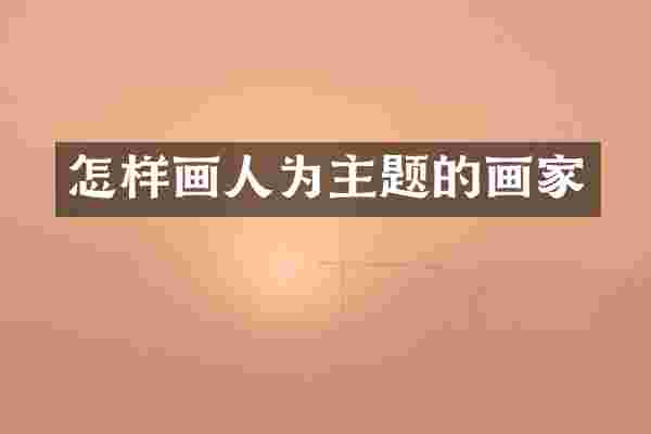 怎样画人为主题的画家