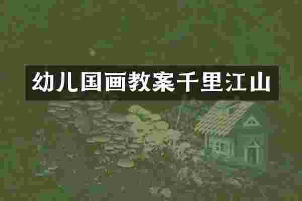 幼儿国画教案千里江山