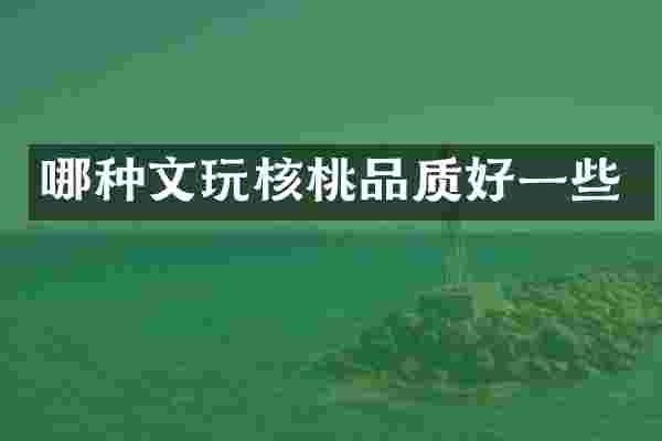 哪种文玩核桃品质好一些