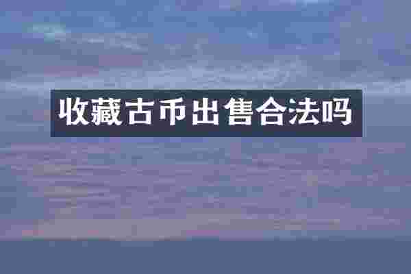 收藏古币出售合法吗