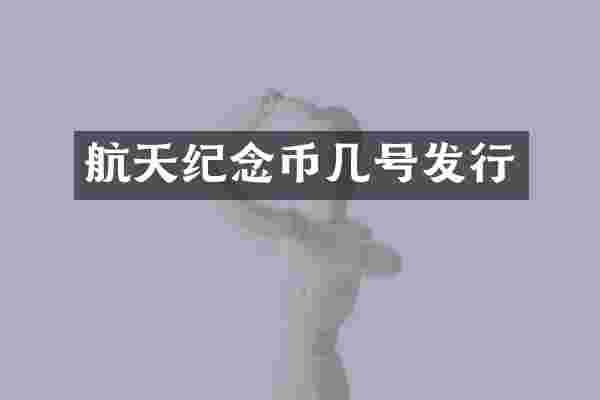 航天纪念币几号发行
