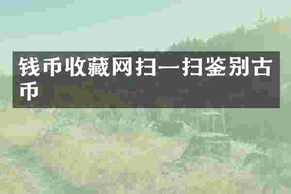 钱币收藏网扫一扫鉴别古币