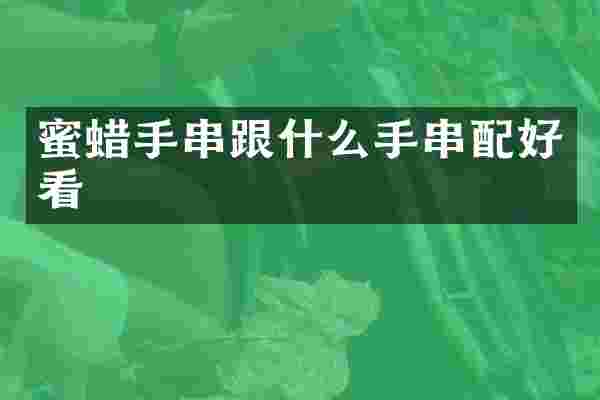 蜜蜡手串跟什么手串配好看