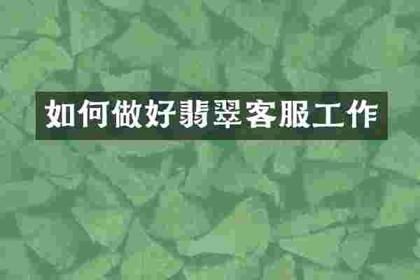 如何做好翡翠客服工作