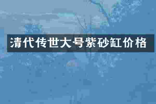 清代传世大号紫砂缸价格
