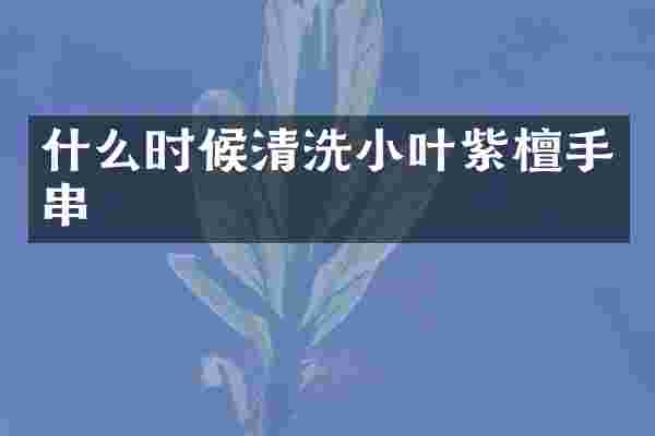 什么时候清洗小叶紫檀手串