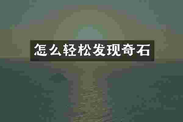 怎么轻松发现奇石