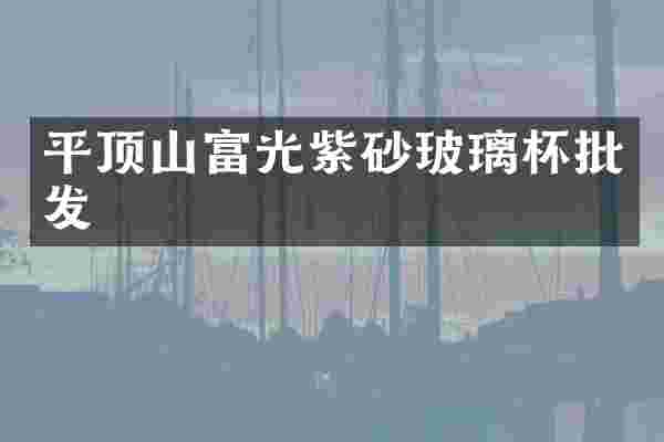 平顶山富光紫砂玻璃杯批发