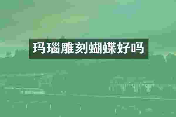 玛瑙雕刻蝴蝶好吗