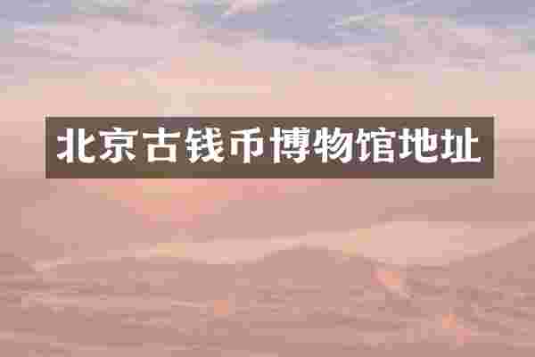 北京古钱币博物馆地址