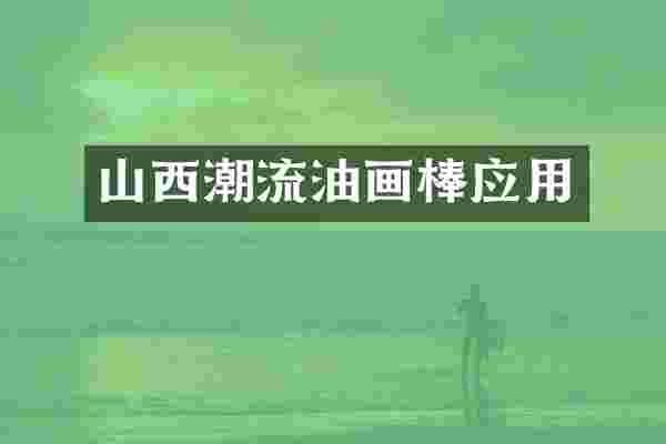 山西潮流油画棒应用